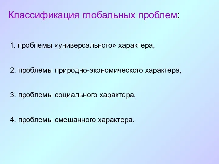 Классификация глобальных проблем: 1. проблемы «универсального» характера, 2. проблемы природно-экономического характера,