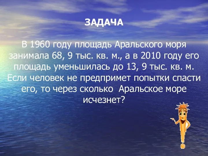 ЗАДАЧА В 1960 году площадь Аральского моря занимала 68, 9 тыс.