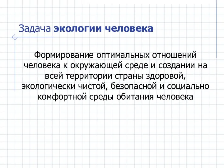 Задача экологии человека Формирование оптимальных отношений человека к окружающей среде и