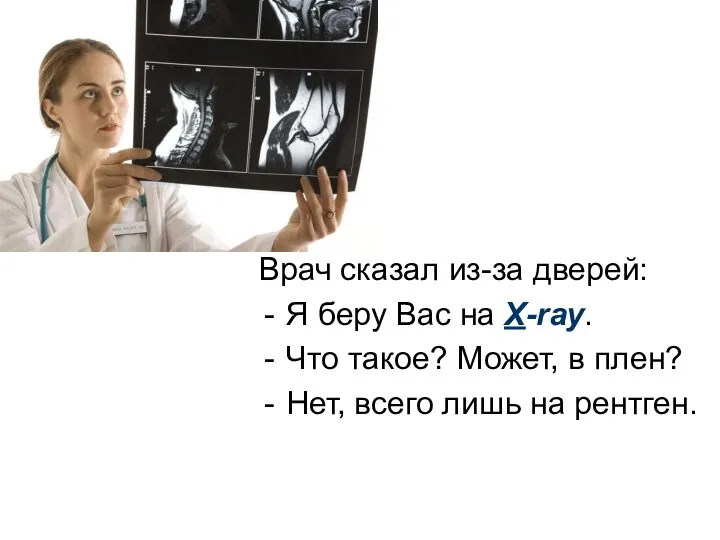 Врач сказал из-за дверей: Я беру Вас на X-ray. Что такое?