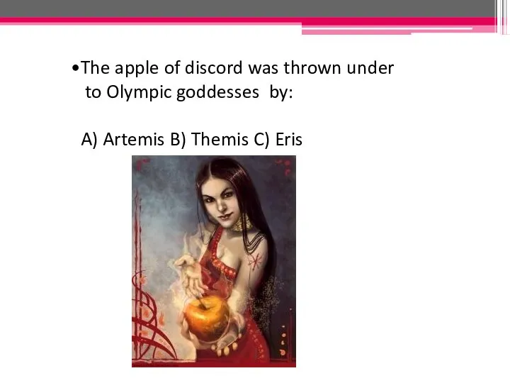 The apple of discord was thrown under to Olympic goddesses by: