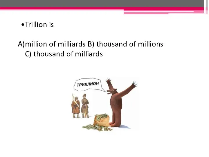 Trillion is million of milliards B) thousand of millions C) thousand of milliards