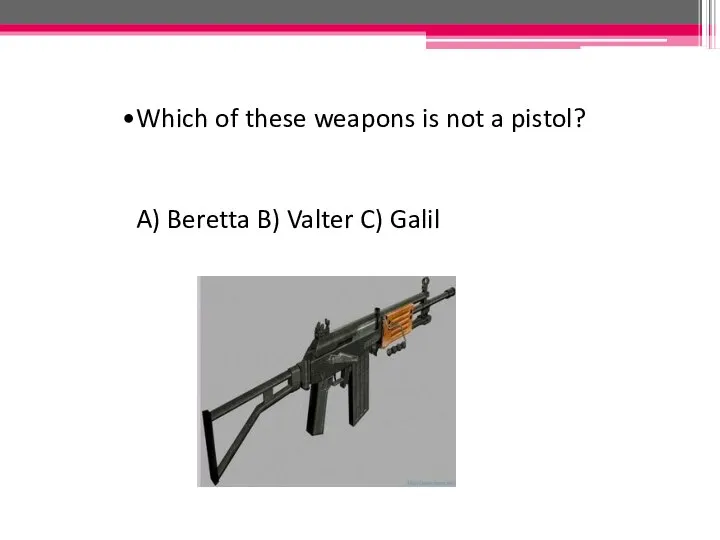 Which of these weapons is not a pistol? A) Beretta B) Valter C) Galil