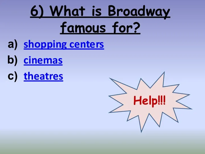 6) What is Broadway famous for? shopping centers cinemas theatres Help!!!