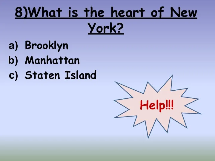 8)What is the heart of New York? Brooklyn Manhattan Staten Island Help!!!