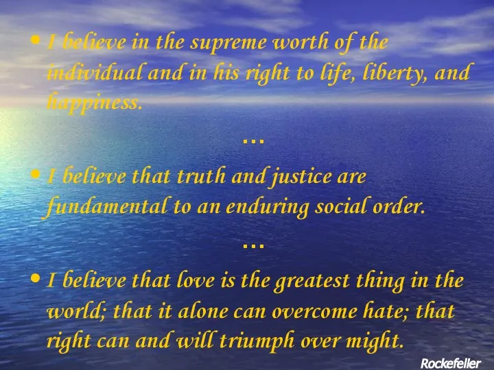 I believe in the supreme worth of the individual and in