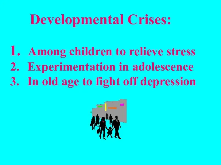 Developmental Crises: Among children to relieve stress Experimentation in adolescence In