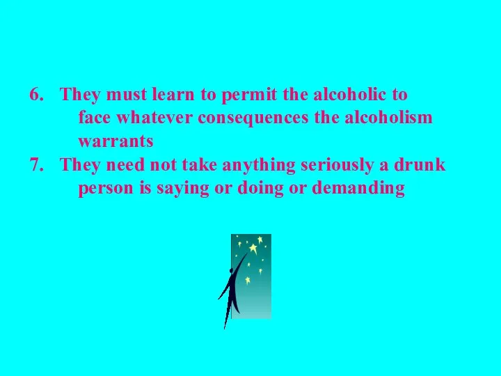 They must learn to permit the alcoholic to face whatever consequences