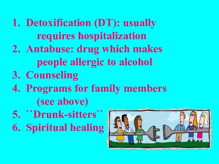 Detoxification (DT): usually requires hospitalization Antabuse: drug which makes people allergic