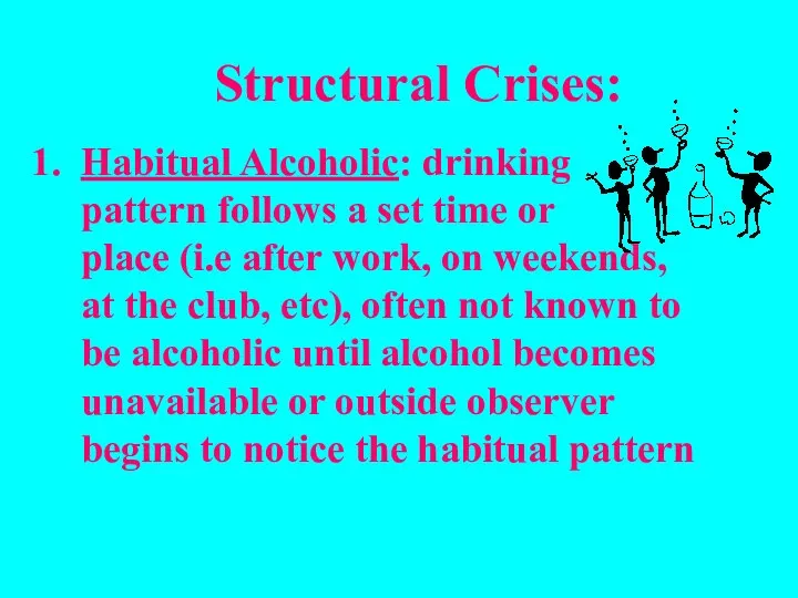 Structural Crises: Habitual Alcoholic: drinking pattern follows a set time or