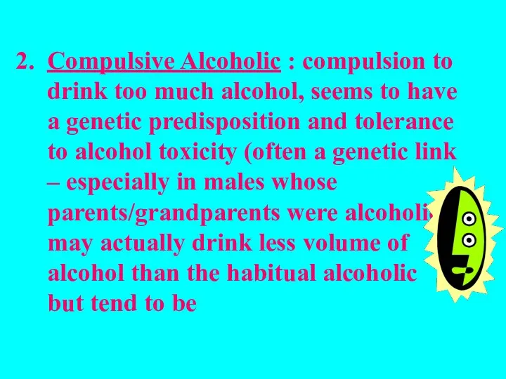 Compulsive Alcoholic : compulsion to drink too much alcohol, seems to