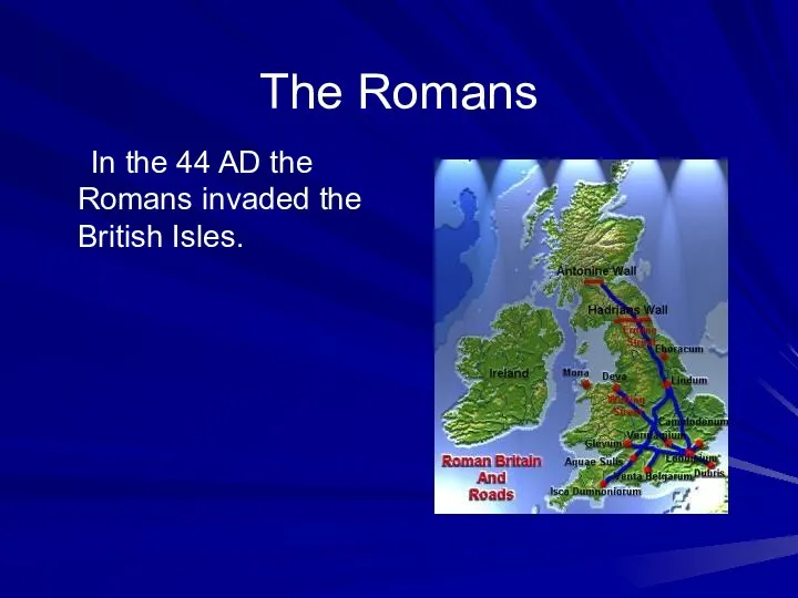 The Romans In the 44 AD the Romans invaded the British Isles.