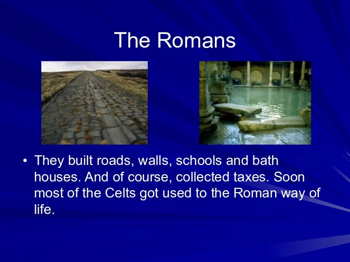 The Romans They built roads, walls, schools and bath houses. And