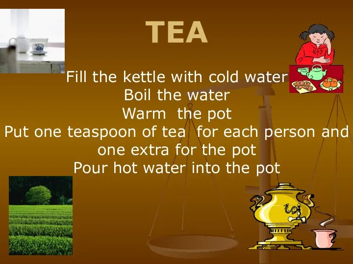 TEA Fill the kettle with cold water Boil the water Warm