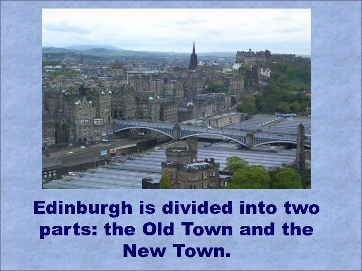 Edinburgh is divided into two parts: the Old Town and the New Town.