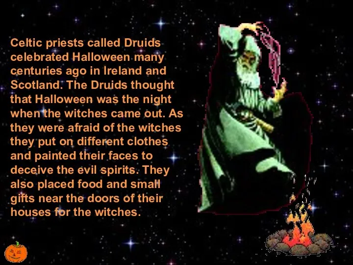 Celtic priests called Druids celebrated Halloween many centuries ago in Ireland