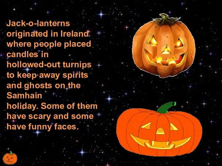 Jack-o-lanterns originated in Ireland where people placed candles in hollowed-out turnips