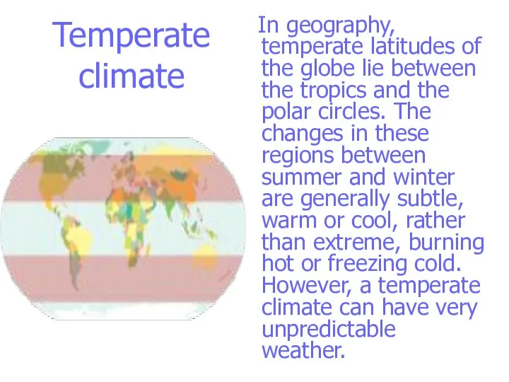 Temperate climate In geography, temperate latitudes of the globe lie between