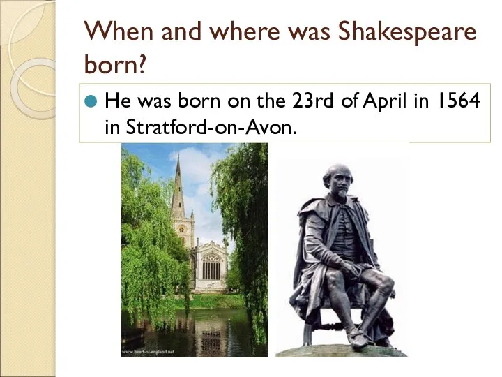 When and where was Shakespeare born? He was born on the