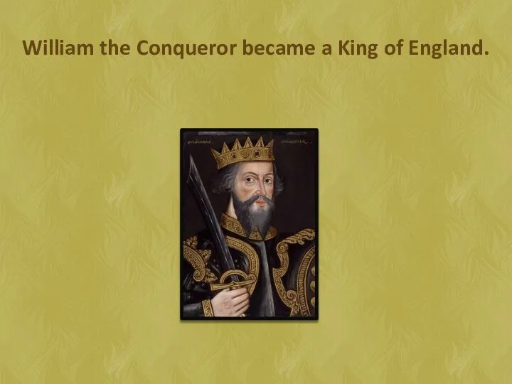 William the Conqueror became a King of England.