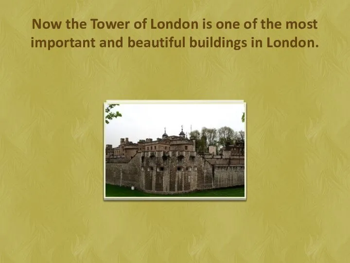 Now the Tower of London is one of the most important and beautiful buildings in London.