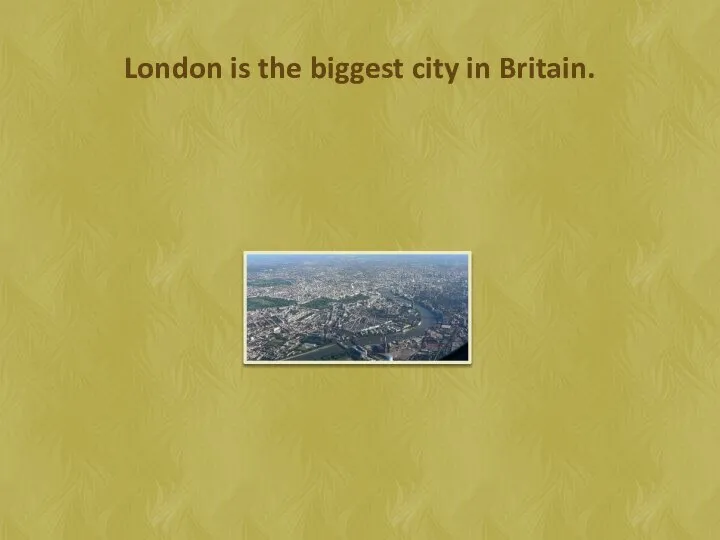 London is the biggest city in Britain.