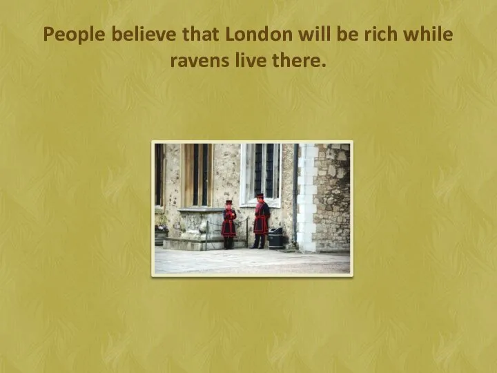 People believe that London will be rich while ravens live there.