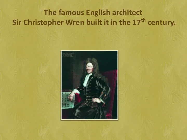 The famous English architect Sir Christopher Wren built it in the 17th century.