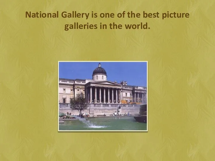 National Gallery is one of the best picture galleries in the world.