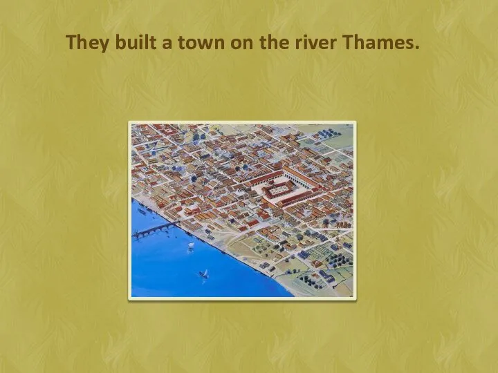 They built a town on the river Thames.