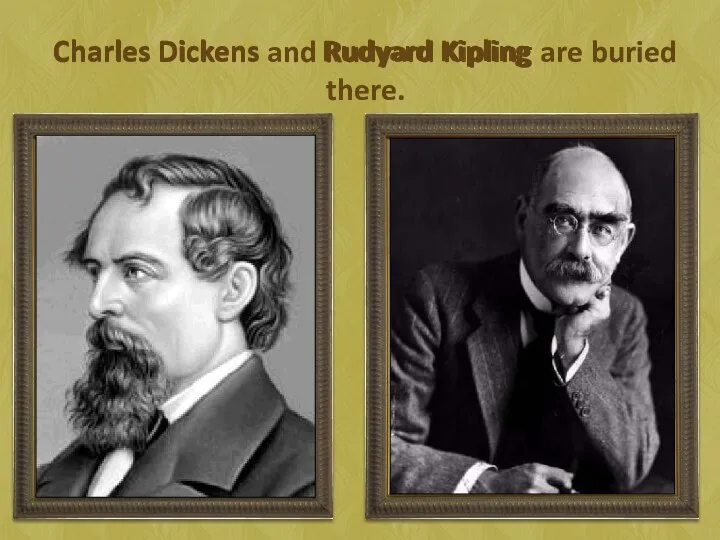 Charles Dickens and Rudyard Kipling are buried there. Charles Dickens Rudyard Kipling