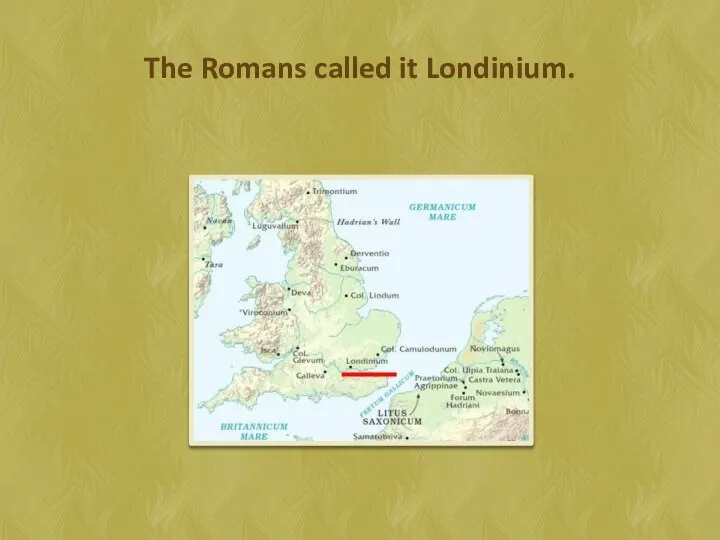 The Romans called it Londinium.