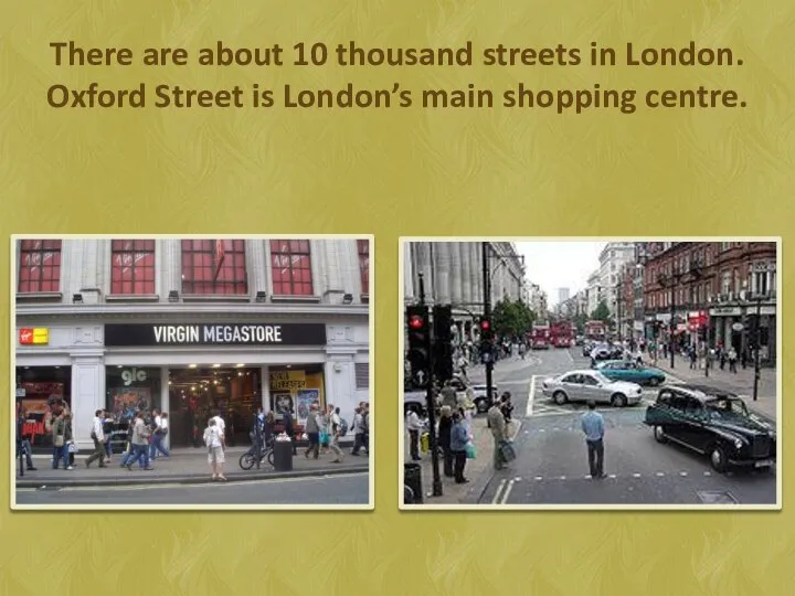 There are about 10 thousand streets in London. Oxford Street is London’s main shopping centre.