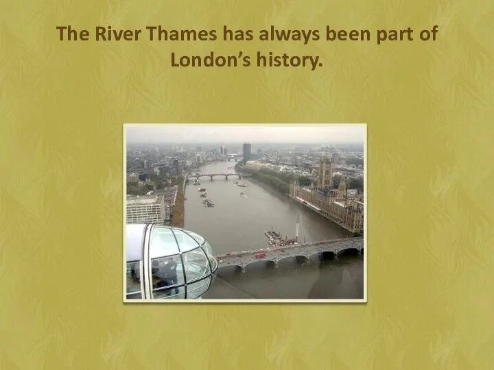 The River Thames has always been part of London’s history.