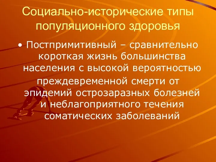 Социально-исторические типы популяционного здоровья Постпримитивный – сравнительно короткая жизнь большинства населения