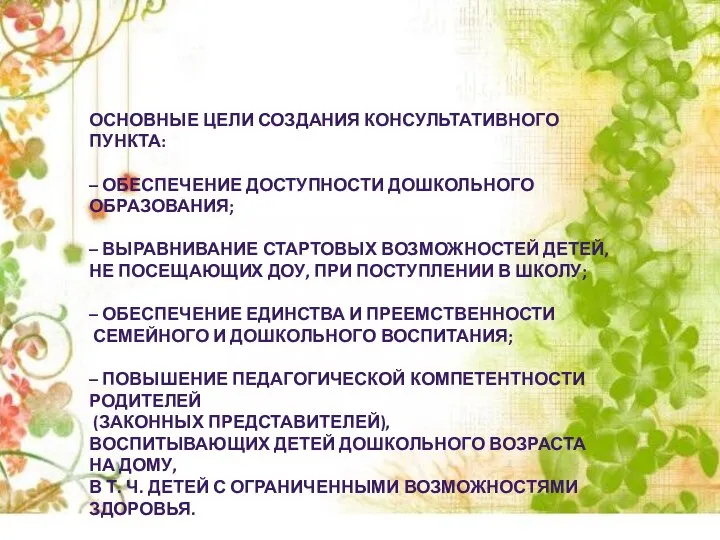 Основные цели создания консультативного пункта: – обеспечение доступности дошкольного образования; –