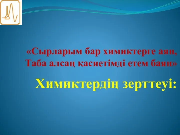 «Сырларым бар химиктерге аян, Таба алсаң қасиетімді етем баян» Химиктердің зерттеуі: