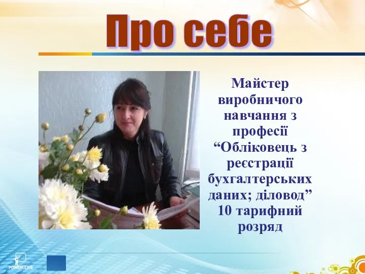 Майстер виробничого навчання з професії “Обліковець з реєстрації бухгалтерських даних; діловод” 10 тарифний розряд Про себе