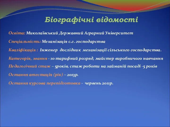 Біографічні відомості Освіта: Миколаївський Державний Аграрний Університет Спеціальність: Механізація с.г. господарства