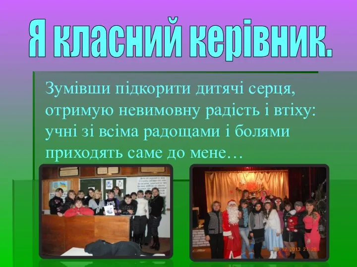 Я класний керівник. Зумівши підкорити дитячі серця,отримую невимовну радість і втіху: