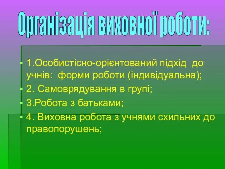 Організація виховної роботи: 1.Особистісно-орієнтований підхід до учнів: форми роботи (індивідуальна); 2.