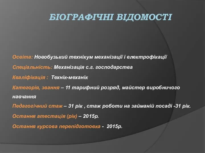 БІОГРАФІЧНІ ВІДОМОСТІ Освіта: Новобузький технікум механізації і електрофікації Спеціальність: Механізація с.г.