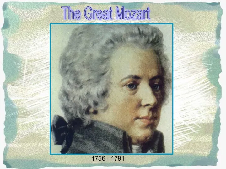 1756 - 1791 The Great Mozart