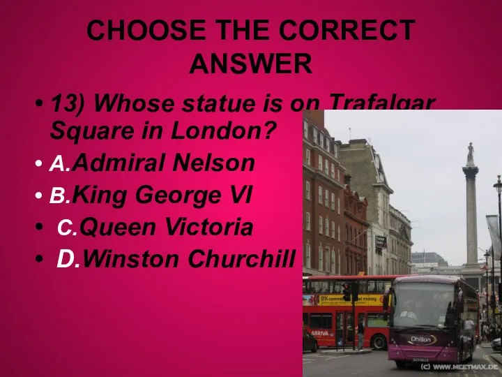 CHOOSE THE CORRECT ANSWER 13) Whose statue is on Trafalgar Square