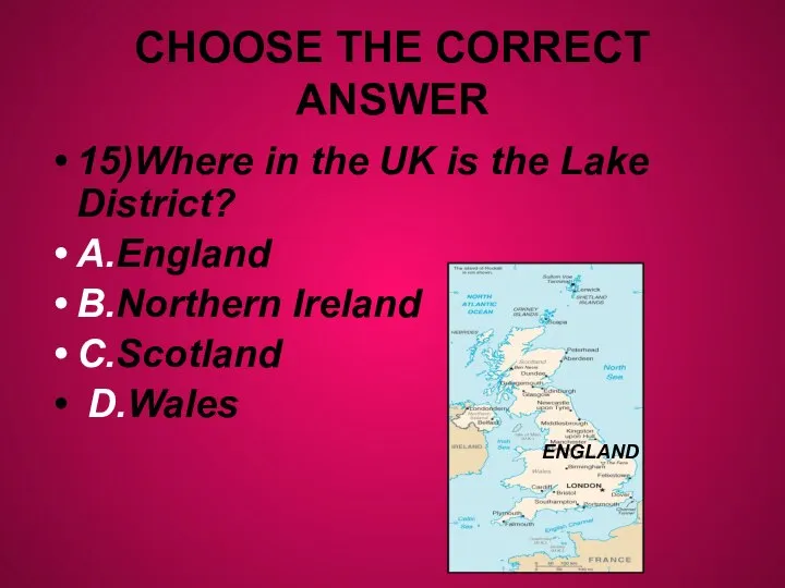 CHOOSE THE CORRECT ANSWER 15)Where in the UK is the Lake