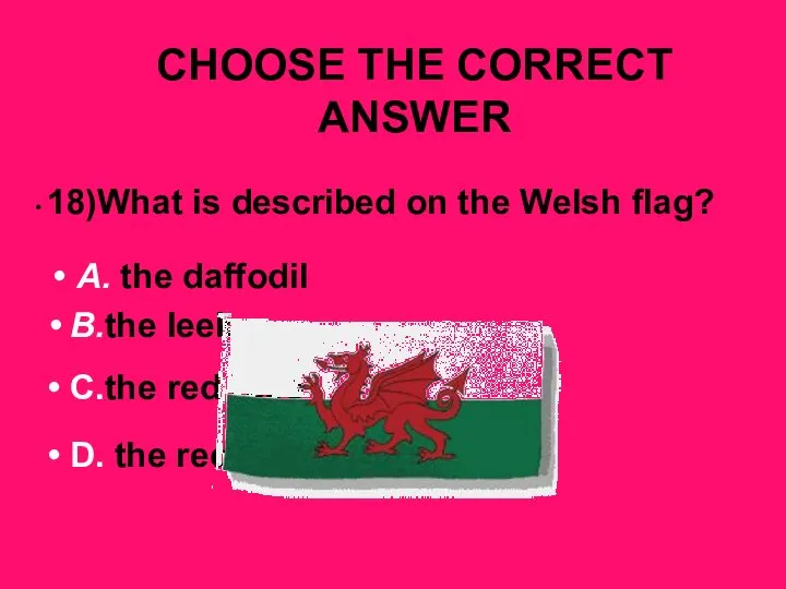 CHOOSE THE CORRECT ANSWER 18)What is described on the Welsh flag?