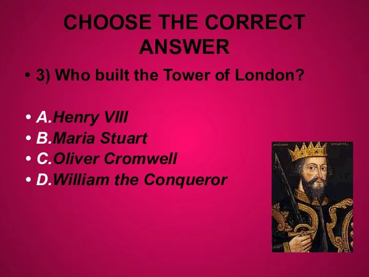 CHOOSE THE CORRECT ANSWER 3) Who built the Tower of London?