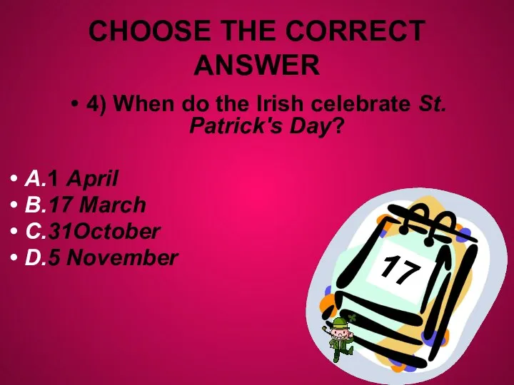 CHOOSE THE CORRECT ANSWER 4) When do the Irish celebrate St.