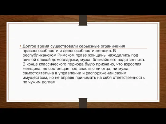 Долгое время существовали серьезные ограничения правоспособности и дееспособности женщин. В республиканском