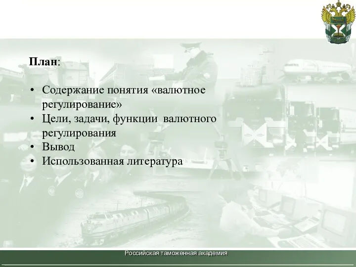 Российская таможенная академия План: Содержание понятия «валютное регулирование» Цели, задачи, функции валютного регулирования Вывод Использованная литература